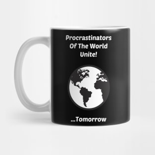 Procrastinators of The World Unite....Tomorrow Mug